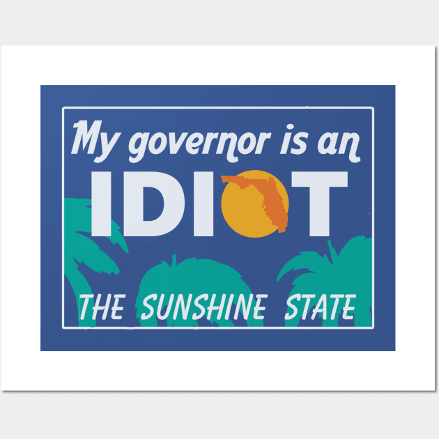 My Governor Is An Idiot - Florida Wall Art by Bigfinz